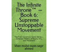 The Infinite Throne™ - Book 6: Supreme Unstoppable Movement: The Final Supremacy Codex Series - Complete Mastery of Reality, Will, and Movement