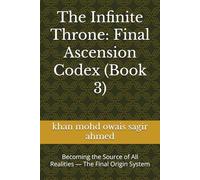 The Infinite Throne: Final Ascension Codex (Book 3): Becoming the Source of All Realities - The Final Origin System (The Infinite Throne Codex - Volume 3)