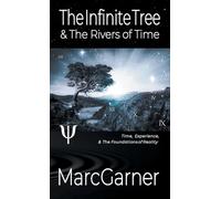The Infinite Tree & The Rivers of Time: Time, Experience, & The Foundations of Reality