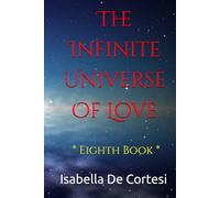 The Infinite Universe Of Love: Poems about Love and all the Feelings and Emotions of Life * Eighth Book *