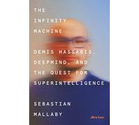 The Infinity Machine : Demis Hassabis, DeepMind and the Quest for Superintelligence