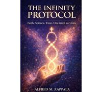 The Infinity Protocol: Faith. Science. Time. One Truth Survives
