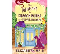 The Infirmary for Dragon Burns and Midair Mishaps: The BRAND NEW cozy romantasy enemies-to-lovers read set in a world with dragons from Elizabeth Hrib for 2026 (The Ember Ridge Series, 1)