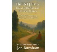 The INFJ Path: Jesus, Siddhartha, and the Inner Journey: A Workbook for Deepening Spiritual Vision and Practice (Christian Spirituality)