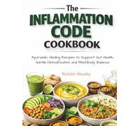 The Inflammation Code Cookbook: Ayurvedic Healing Recipes to Support Gut Health, Gentle Detoxification and Mind-Body Balance