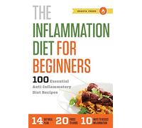 The Inflammation Diet for Beginners: 100 Essential Anti-Inflammatory Diet Recipes