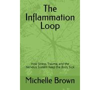 The Inflammation Loop: How Stress, Trauma, and the Nervous System Keep the Body Sick: 2 (The Body Remembers Series)