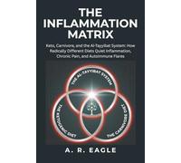 The Inflammation Matrix: Keto, Carnivore, and the Al-Tayyibat System: How Radically Different Diets Quiet Inflammation, Chronic Pain, and Autoimmune Flares