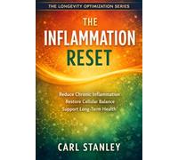 The Inflammation Reset: Reduce Chronic Inflammation, Restore Cellular Balance, and Support Long-Term Health