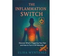 The Inflammation Switch: Discover What’s Triggering Your Pain and How to Turn It Off Naturally (Health Related)