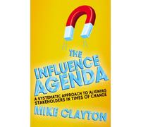 The Influence Agenda: A Systematic Approach to Aligning Stakeholders in Times of Change
