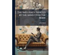 The Influence Exerted by the Mind Over the Body