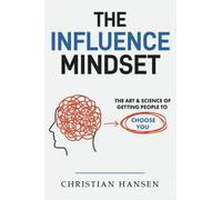 The Influence Mindset: The Art & Science of Getting People to Choose You