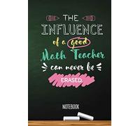 The influence of a good Math Teacher can never be erased: 6x9 Notebook, Great Math Teacher Appreciation Gifts for Men & Women, End of School Year, Retiring Teachers, Thank You Gifts or Birthday gifts