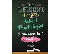The influence of a good School Psychologist can never be erased: 6x9 Notebook, Great School Psychologist Gifts for Men & Women, Thank You Gifts or Birthday gifts