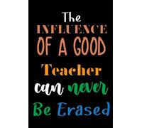 The influence of a good teacher can never be erased: Teacher quote notebook gift Lined Composition Notebook, Teacher Appreciation gifts notebook for ... appreciation gift book