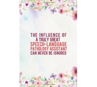The Influence Of A Truly Great Speech Language Pathology Assistant Can Never Be Ignored: Speech Language Pathology Assistant Gift For Women & Men, ... To Write In, Best SLPA Gift