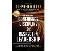 The Influence of Confidence, Discipline & Respect in Leadership: Timeless Principles to Lead With Purpose & Intention in a Modern World