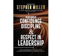 The Influence of Confidence, Discipline & Respect in Leadership: Timeless Principles to Lead With Purpose & Intention in a Modern World