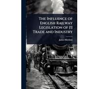 The Influence of English Railway Legislation of [!] Trade and Industry