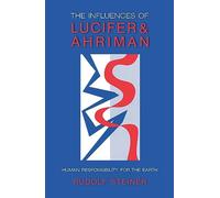 The Influence of Lucifer and Ahriman: Man's Responsibility for the Earth