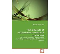 The influence of malinchismo on Mexican consumers: The Mexican consumers' preferences for domestic goods with regard to Latin American products