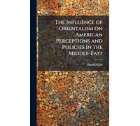 The Influence of Orientalism on American Perceptions and Policies in the Middle-East