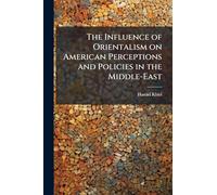 The Influence of Orientalism on American Perceptions and Policies in the Middle-East