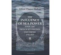The Influence of Sea Power upon the French Revolution and Empire, 1793-1812: Volume 2