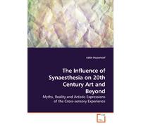 The Influence of Synaesthesia on 20th Century Art and Beyond: Myths, Reality and Artistic Expressions of the Cross-sensory Experience