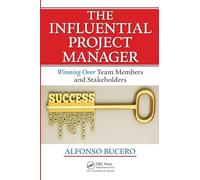 The Influential Project Manager: Winning Over Team Members and Stakeholders (Best Practices in Portfolio, Program, and Project Management)
