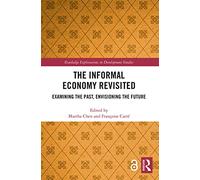 The Informal Economy Revisited: Examining the Past, Envisioning the Future (Routledge Explorations in Development Studies)