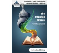 The Information Capital: The Informed Citizen: Leveraging Business Intelligence and Data Analytics in Government and Education
