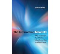 The Information Manifold: Why Computers Can't Solve Algorithmic Bias and Fake News (History and Foundations of Information Science)