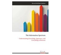 The Information Spectrum: Understanding Knowledge, Ignorance, and Everything in Between