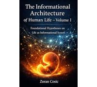 The Informational Architecture of Human Life - Volume I: Foundational Hypotheses on Life as an Informational System