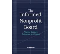The Informed Nonprofit Board: Aligning Strategy, Outcomes, and Impact (The Nonprofit Essentials Series)