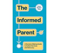 The Informed Parent : A Decision-Making Guide to Autism Services and Advocacy