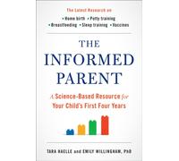 The Informed Parent : A Science-Based Resource for Your Child's First Four Years