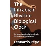 The Infradian Rhythm Biological Clock: The Female Biohacking Blueprint: Decode Your Body, Reset Your Metabolism