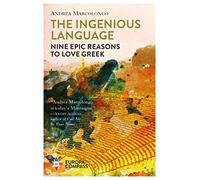 The Ingenious Language: Nine Epic Reasons to Love Greek