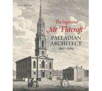 The Ingenious Mr Flitcroft : Palladian Architect 1697-1769