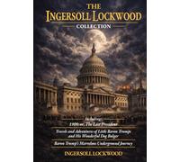 The Ingersoll Lockwood 3 Book Collection: Including; 1900, or The Last President & Both Baron Trump Novels - Unabridged and Illustrated