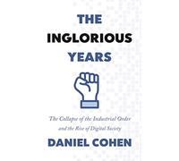 The Inglorious Years: The Collapse of the Industrial Order and the Rise of Digital Society