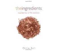 The Ingredients: A Guided Tour of the Elements by Philip Ball (2003-01-16)