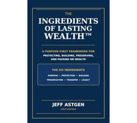 The Ingredients of Lasting Wealth™: A Purpose-First Framework for Protecting, Building, Preserving, and Passing On Wealth