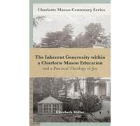 The Inherent Generosity within a Charlotte Mason Education: And a Practical Theology of Joy (Charlotte Mason Centenary Series)