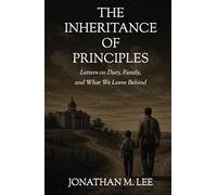 The Inheritance of Principles: Letters on Duty, Family, and What We Leave Behind