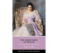 The Inheritance of Wealth: Justice, Equality, and the Right to Bequeath (New Topics in Applied Philosophy)