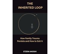 THE INHERITED LOOP: HOW FAMILY TRAUMA PERSISTS AND HOW IT IS FINALLY EXITED